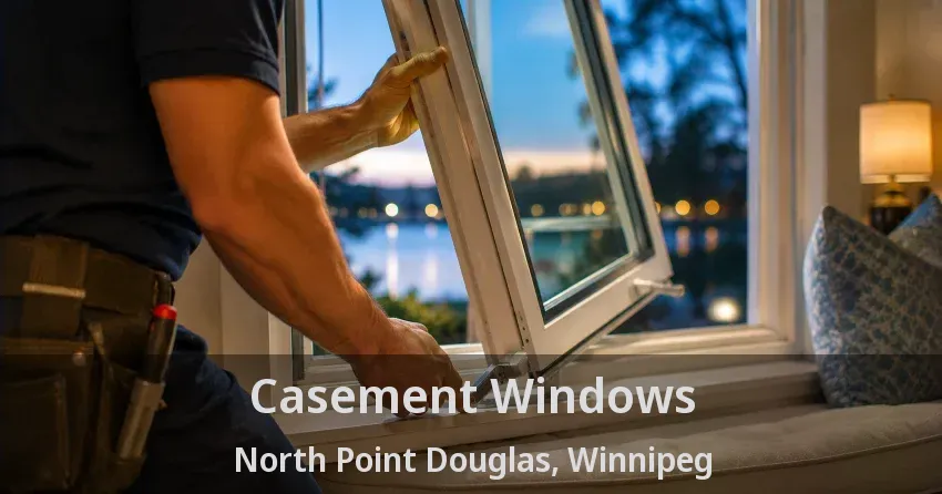 Casement Windows North Point Douglas, Winnipeg - MB