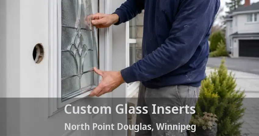 Custom Glass Inserts North Point Douglas, Winnipeg - MB