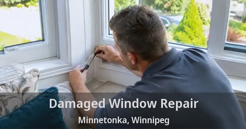 Damaged Window Repair Minnetonka, Winnipeg - MB