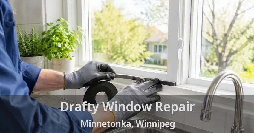 Drafty Window Repair Minnetonka, Winnipeg - MB