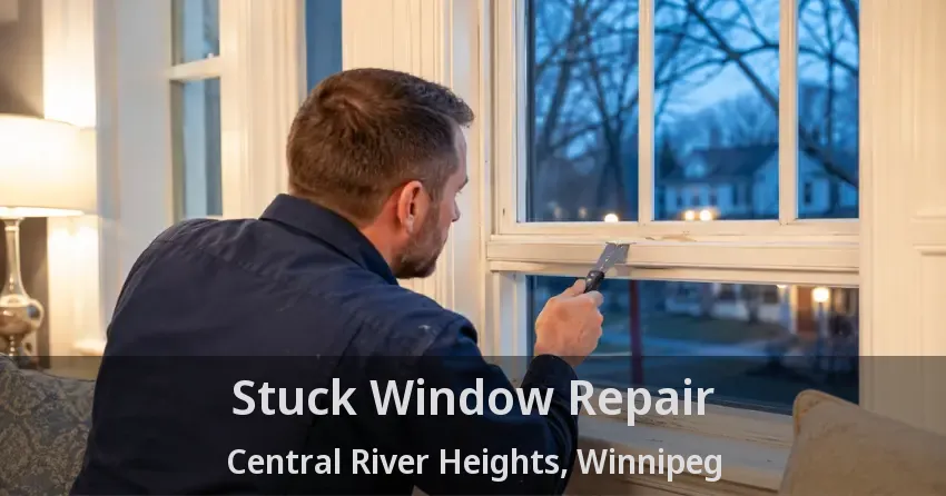 Stuck Window Repair Central River Heights, Winnipeg - MB