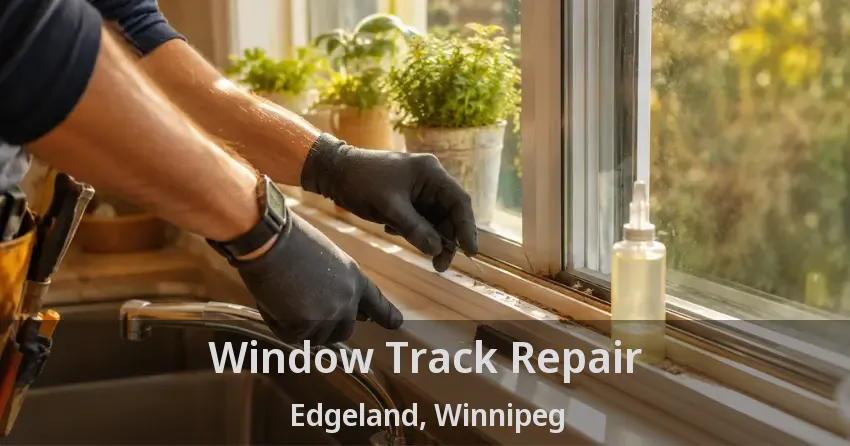 Window Track Repair Edgeland, Winnipeg - MB