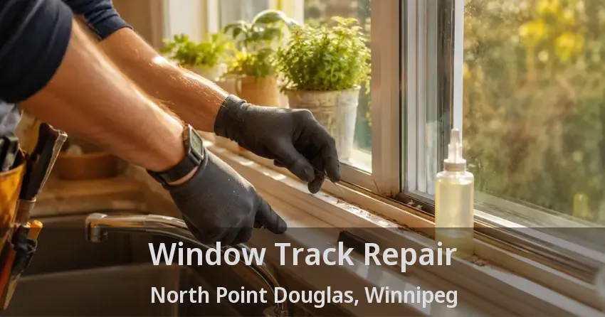 Window Track Repair North Point Douglas, Winnipeg - MB