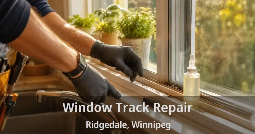 Window Track Repair Ridgedale, Winnipeg - MB