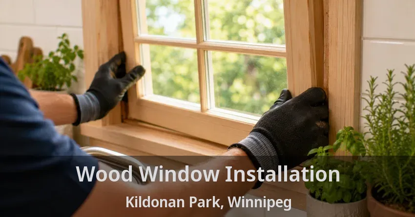 Wood Window Installation Kildonan Park, Winnipeg - MB